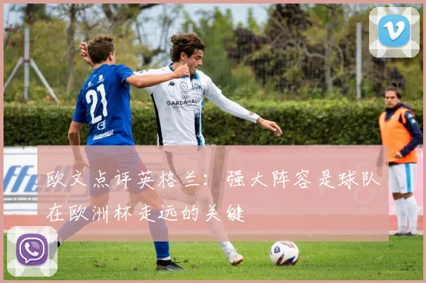 欧文点评英格兰:强大阵容是球队在欧洲杯走远的关键